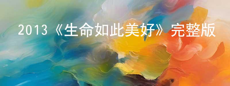2013《生命如此美好》完整版電影/在線觀看/百度云-美劇天堂 陳逢春的blog